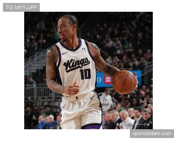 德罗赞无球跑动效率提升显著 优于队友关键回合得分表现